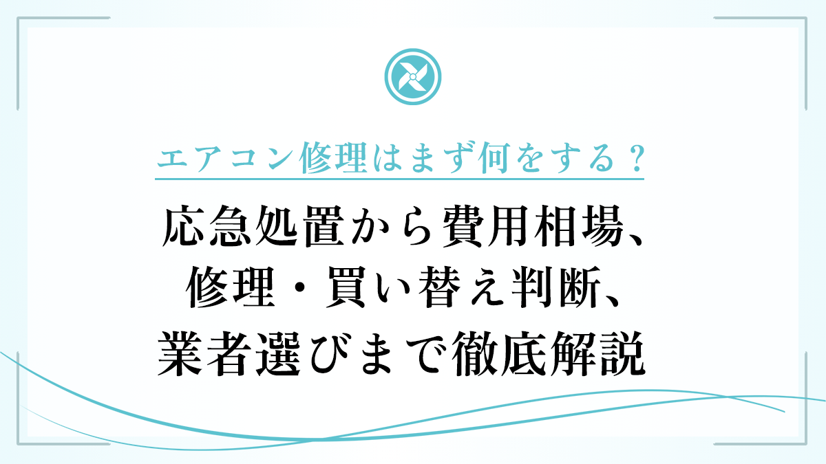 エアコン修理はまず何をする？応急処置から費用相場、修理・買い替え判断、業者選びまで徹底解説